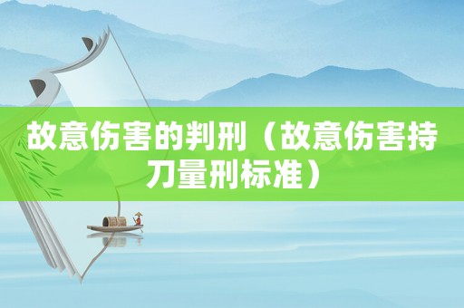 故意傷害的判刑（故意傷害持刀量刑標(biāo)準(zhǔn)）