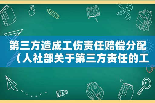 第三方造成工傷責(zé)任賠償分配（人社部關(guān)于第三方責(zé)任的工傷）