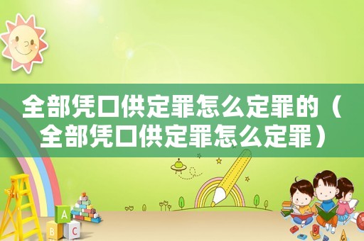 全部憑口供定罪怎么定罪的（全部憑口供定罪怎么定罪）
