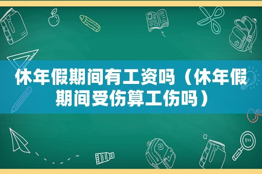 休年假期間有工資嗎（休年假期間受傷算工傷嗎）