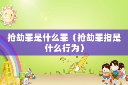 搶劫罪是什么罪（搶劫罪指是什么行為）