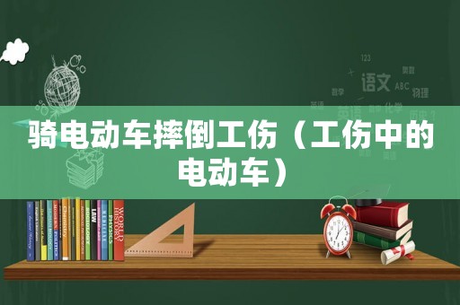 騎電動(dòng)車摔倒工傷（工傷中的電動(dòng)車）