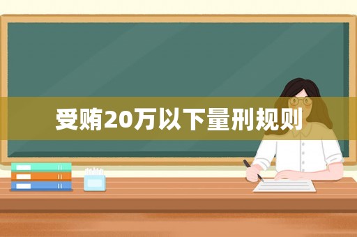 受賄20萬以下量刑規(guī)則