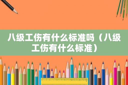 八級(jí)工傷有什么標(biāo)準(zhǔn)嗎（八級(jí)工傷有什么標(biāo)準(zhǔn)）