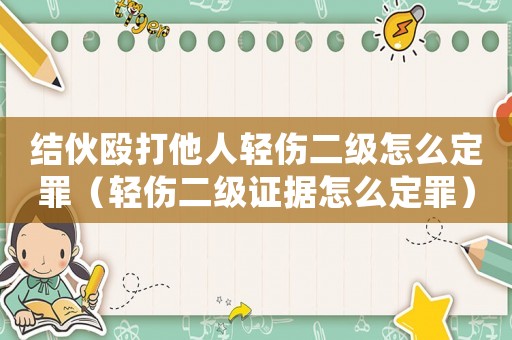 結(jié)伙毆打他人輕傷二級怎么定罪（輕傷二級證據(jù)怎么定罪）