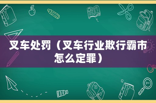 叉車處罰（叉車行業(yè)欺行霸市怎么定罪）