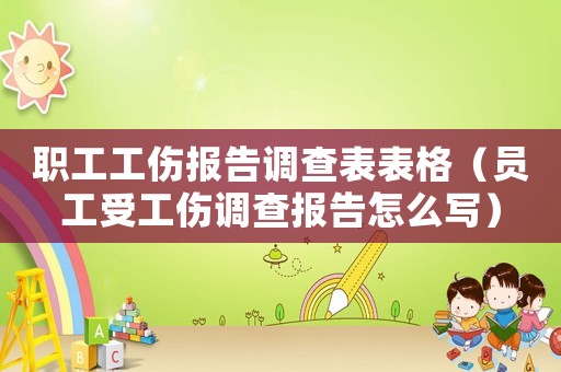 職工工傷報(bào)告調(diào)查表表格（員工受工傷調(diào)查報(bào)告怎么寫）