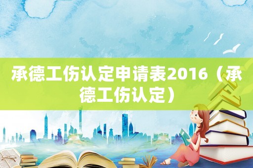 承德工傷認(rèn)定申請(qǐng)表2016（承德工傷認(rèn)定）