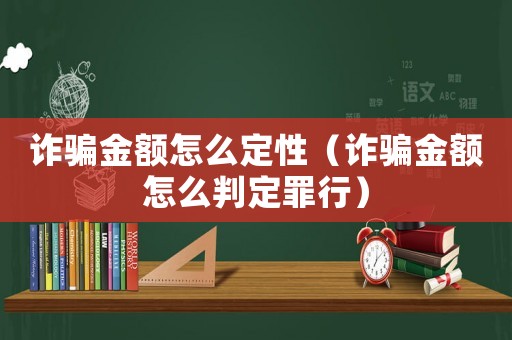 詐騙金額怎么定性（詐騙金額怎么判定罪行）