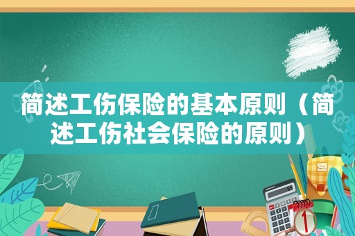 簡述工傷保險的基本原則（簡述工傷社會保險的原則）
