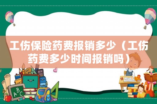 工傷保險(xiǎn)藥費(fèi)報(bào)銷多少（工傷藥費(fèi)多少時(shí)間報(bào)銷嗎）