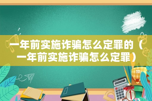 一年前實(shí)施詐騙怎么定罪的（一年前實(shí)施詐騙怎么定罪）