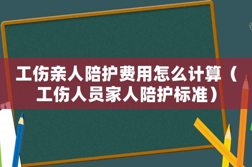 工傷親人陪護(hù)費(fèi)用怎么計(jì)算（工傷人員家人陪護(hù)標(biāo)準(zhǔn)）