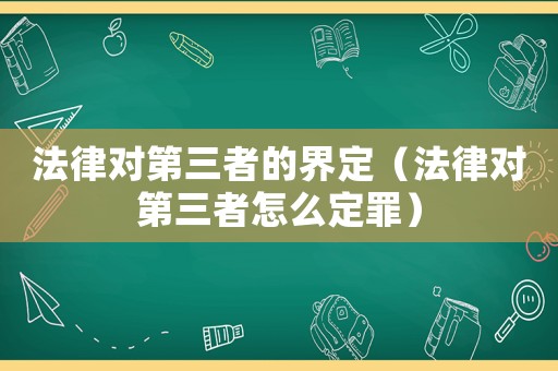 法律對第三者的界定（法律對第三者怎么定罪）