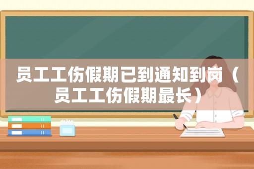 員工工傷假期已到通知到崗（員工工傷假期最長）