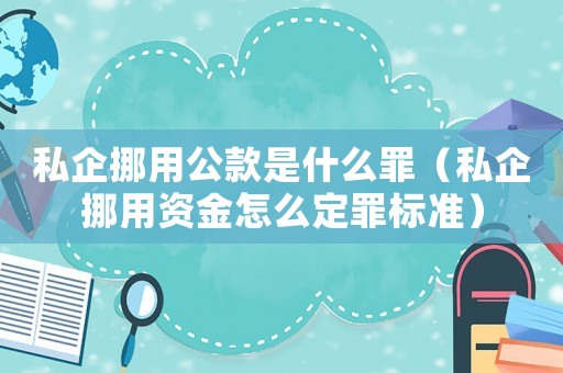 私企挪用公款是什么罪（私企挪用資金怎么定罪標(biāo)準(zhǔn)）