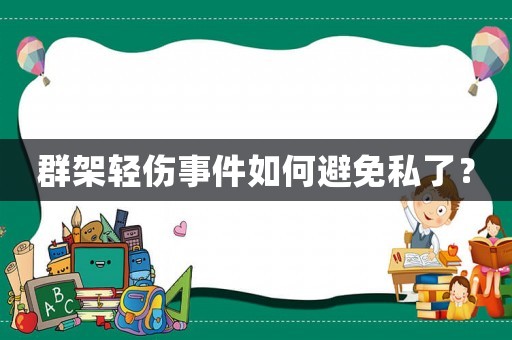 群架輕傷事件如何避免私了？