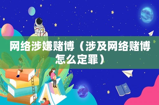 網(wǎng)絡(luò)涉嫌賭博（涉及網(wǎng)絡(luò)賭博怎么定罪）