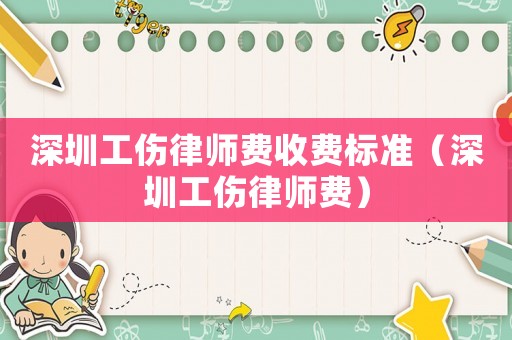 深圳工傷律師費(fèi)收費(fèi)標(biāo)準(zhǔn)（深圳工傷律師費(fèi)）