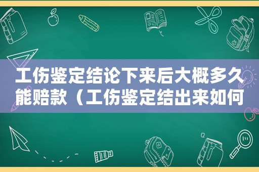 工傷鑒定結(jié)論下來(lái)后大概多久能賠款（工傷鑒定結(jié)出來(lái)如何申請(qǐng)賠償）
