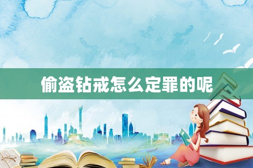 偷盜鉆戒怎么定罪的呢