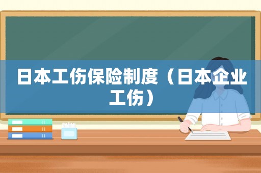 日本工傷保險制度（日本企業(yè)工傷）