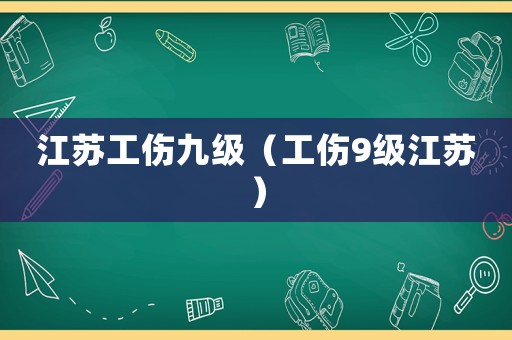 江蘇工傷九級(jí)（工傷9級(jí)江蘇）