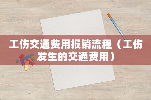 工傷交通費(fèi)用報(bào)銷(xiāo)流程（工傷發(fā)生的交通費(fèi)用）
