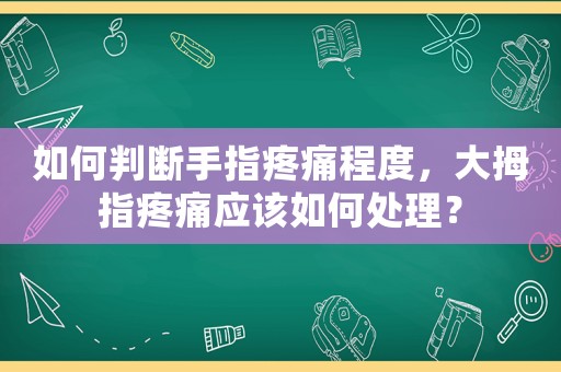 如何判斷手指疼痛程度，大拇指疼痛應(yīng)該如何處理？