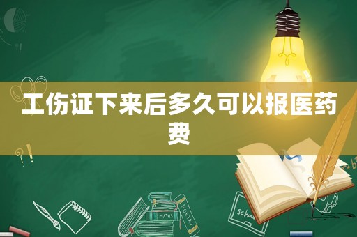 工傷證下來(lái)后多久可以報(bào)醫(yī)藥費(fèi)