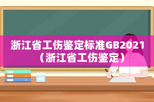 浙江省工傷鑒定標(biāo)準(zhǔn)GB2021（浙江省工傷鑒定）