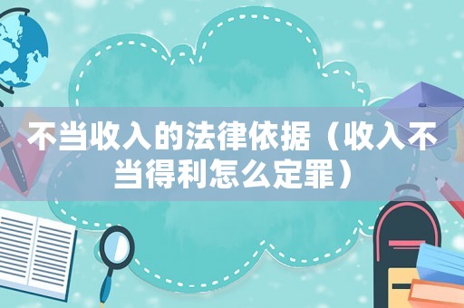 不當(dāng)收入的法律依據(jù)（收入不當(dāng)?shù)美趺炊ㄗ铮? title=