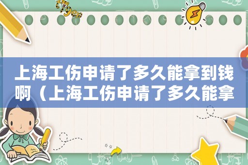 上海工傷申請了多久能拿到錢啊（上海工傷申請了多久能拿到錢）