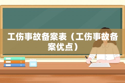 工傷事故備案表（工傷事故備案優(yōu)點(diǎn)）