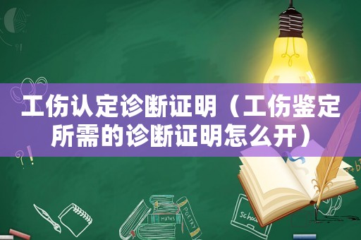 工傷認定診斷證明（工傷鑒定所需的診斷證明怎么開）