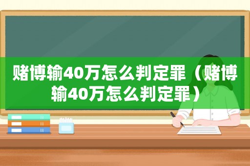 賭博輸40萬怎么判定罪（賭博輸40萬怎么判定罪）