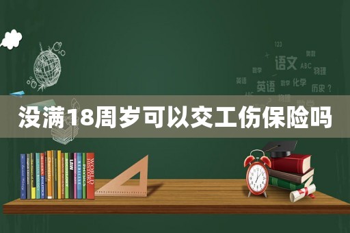 沒(méi)滿18周歲可以交工傷保險(xiǎn)嗎