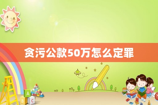 貪污公款50萬怎么定罪
