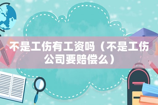 不是工傷有工資嗎（不是工傷公司要賠償么）