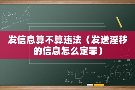 發(fā)信息算不算違法（發(fā)送淫穢的信息怎么定罪）