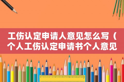 工傷認(rèn)定申請(qǐng)人意見怎么寫（個(gè)人工傷認(rèn)定申請(qǐng)書個(gè)人意見）