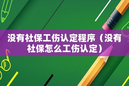 沒有社保工傷認(rèn)定程序（沒有社保怎么工傷認(rèn)定）