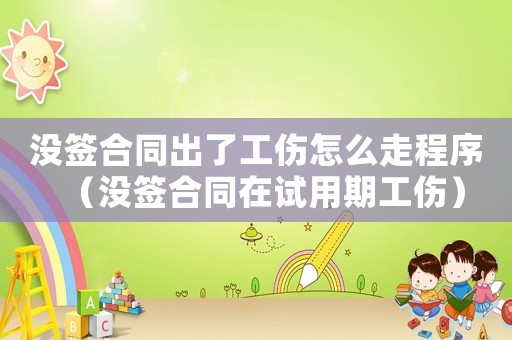 沒(méi)簽合同出了工傷怎么走程序（沒(méi)簽合同在試用期工傷）