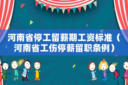 河南省停工留薪期工資標(biāo)準(zhǔn)（河南省工傷停薪留職條例）