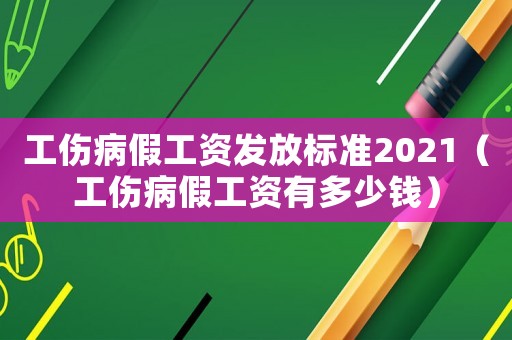 工傷病假工資發(fā)放標(biāo)準(zhǔn)2021（工傷病假工資有多少錢(qián)）