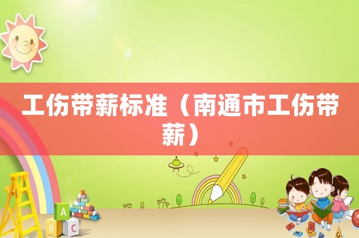 工傷帶薪標(biāo)準(zhǔn)（南通市工傷帶薪）