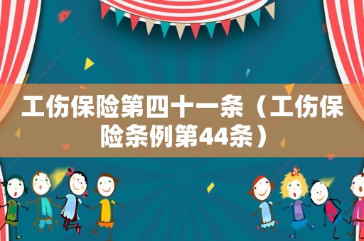 工傷保險(xiǎn)第四十一條（工傷保險(xiǎn)條例第44條）