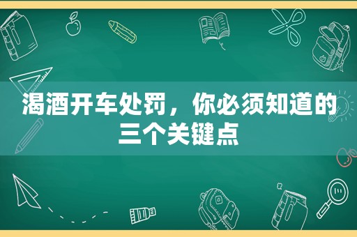 渴酒開車處罰，你必須知道的三個關鍵點