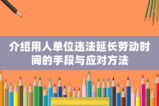 介紹用人單位違法延長勞動時間的手段與應(yīng)對方法