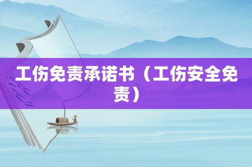 工傷免責(zé)承諾書（工傷安全免責(zé)）